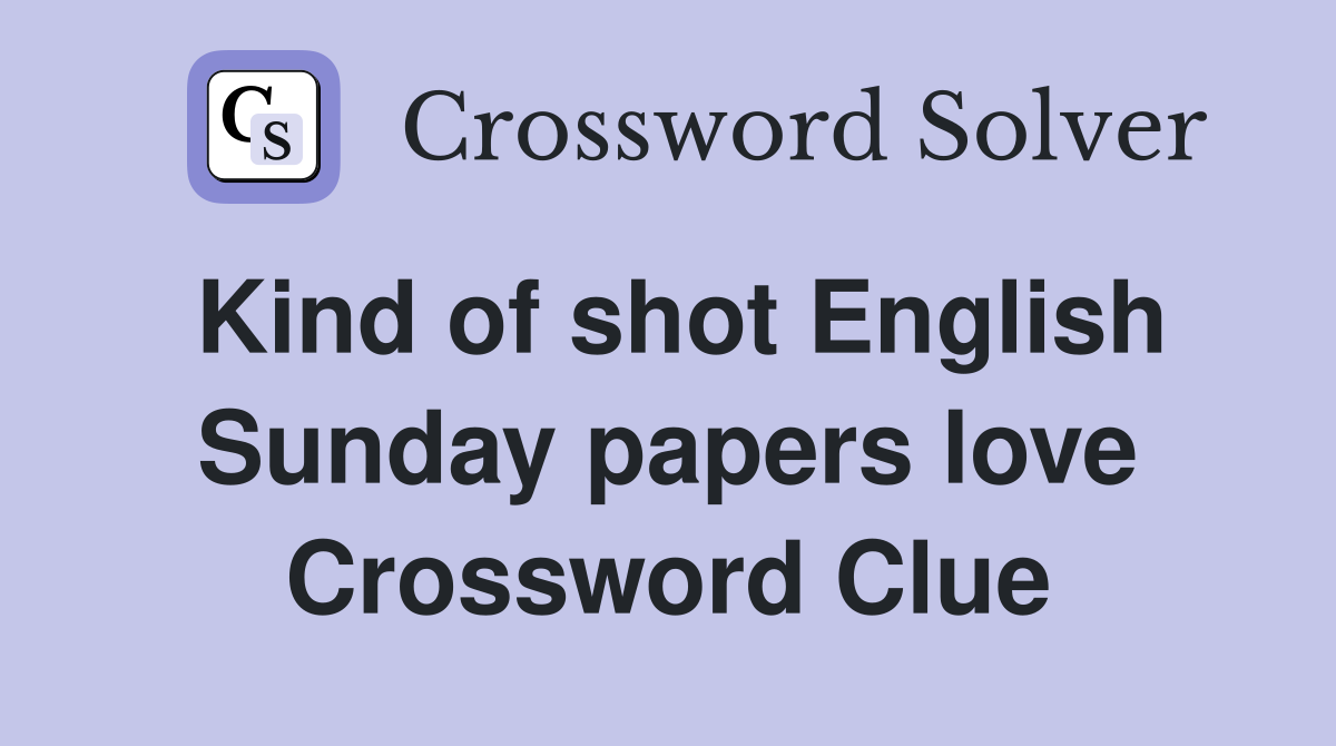 Kind of shot English Sunday papers love Crossword Clue
