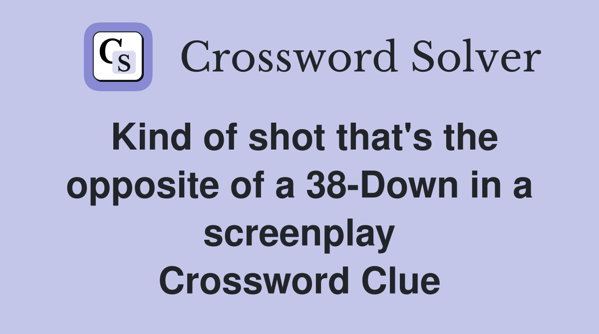 Kind of shot that's the opposite of a 38-Down in a screenplay Crossword Clue