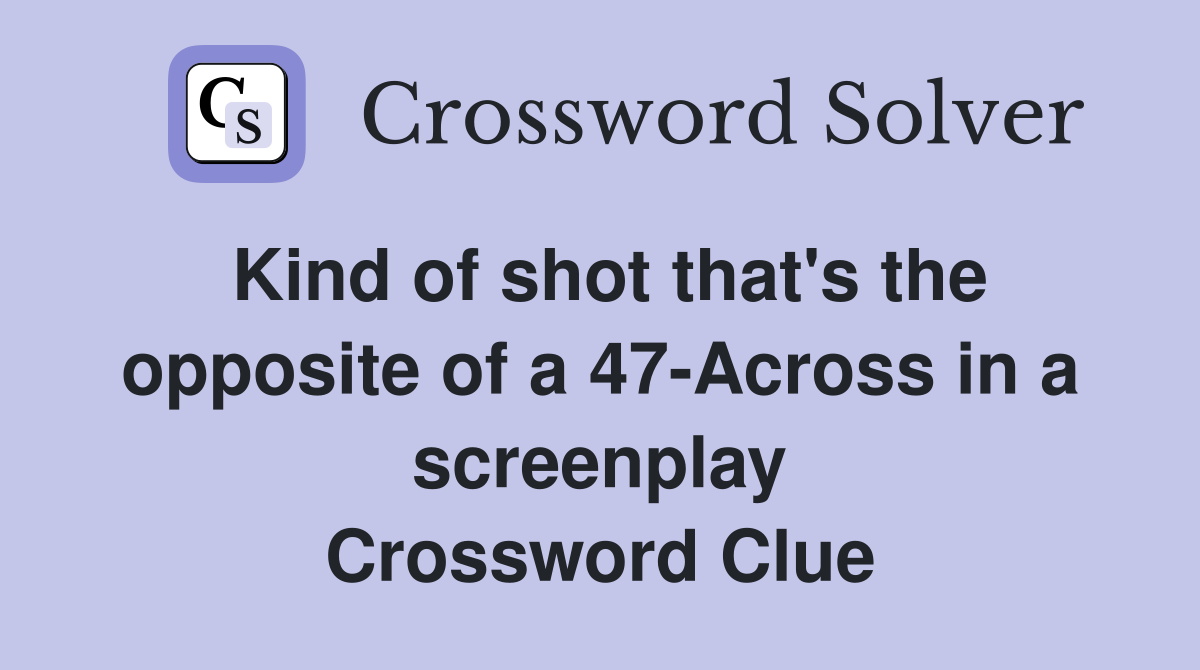 Kind of shot that's the opposite of a 47-Across in a screenplay Crossword Clue