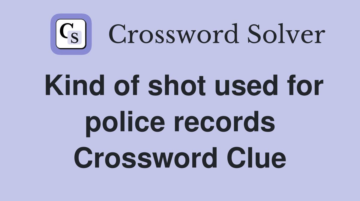 Kind of shot used for police records Crossword Clue