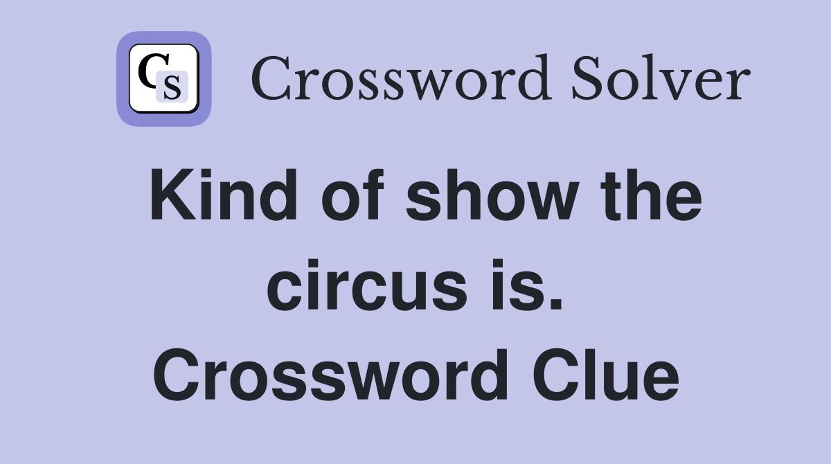 Kind of show the circus is. Crossword Clue