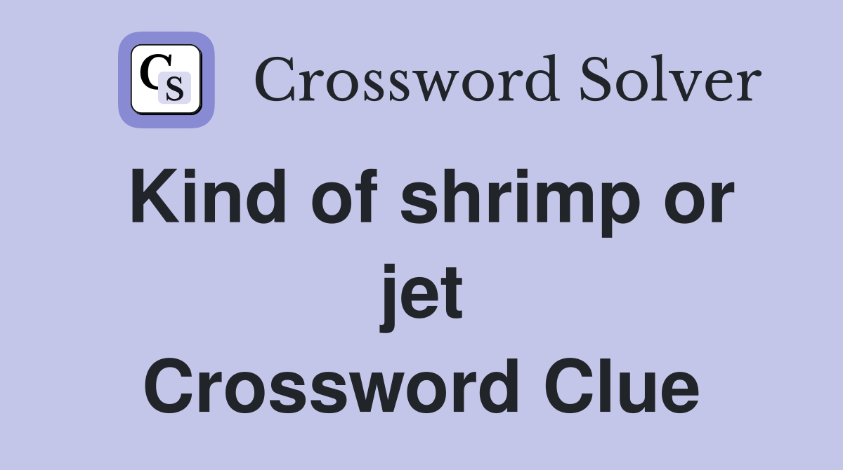 Kind of shrimp or jet Crossword Clue