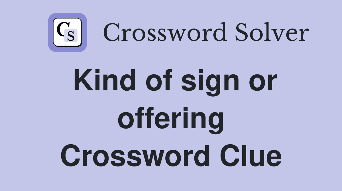 Kind of sign or offering Crossword Clue