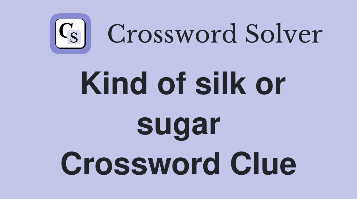 Kind of silk or sugar Crossword Clue