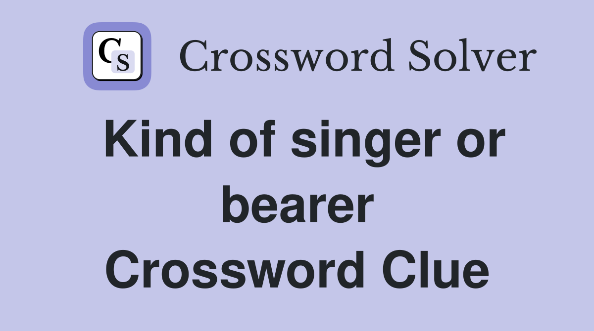Kind of singer or bearer Crossword Clue