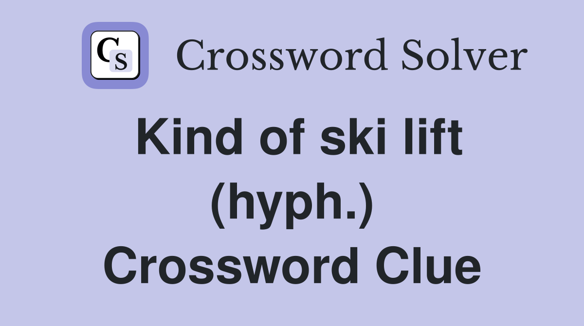 Kind of ski lift (hyph.) Crossword Clue
