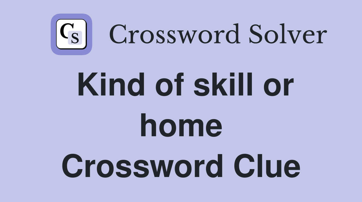 Kind of skill or home Crossword Clue