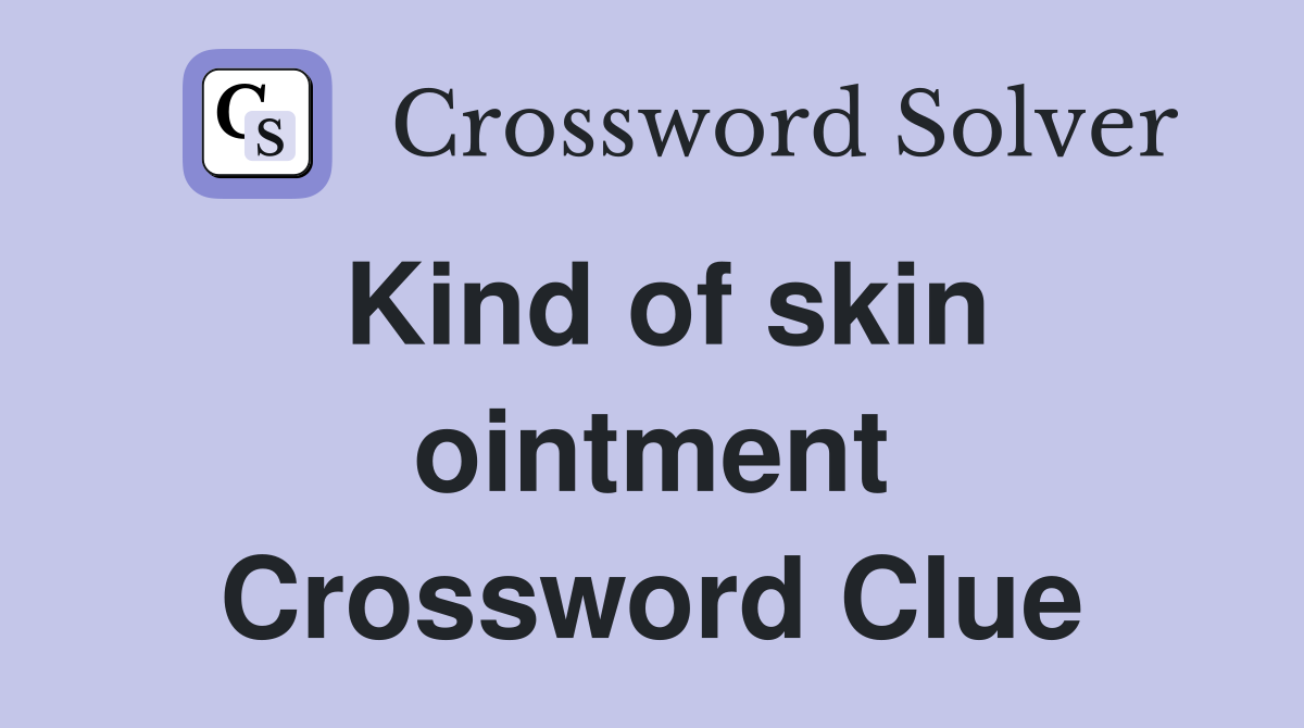 Kind of skin ointment Crossword Clue