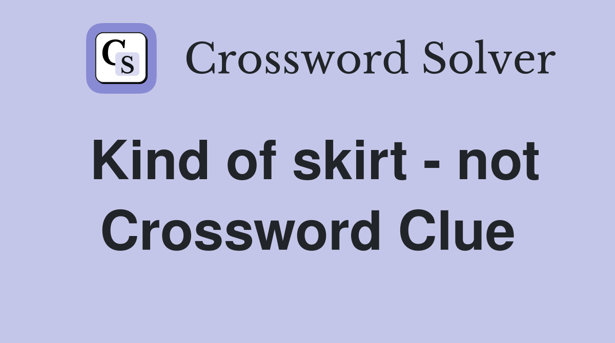 Kind of skirt - not Crossword Clue