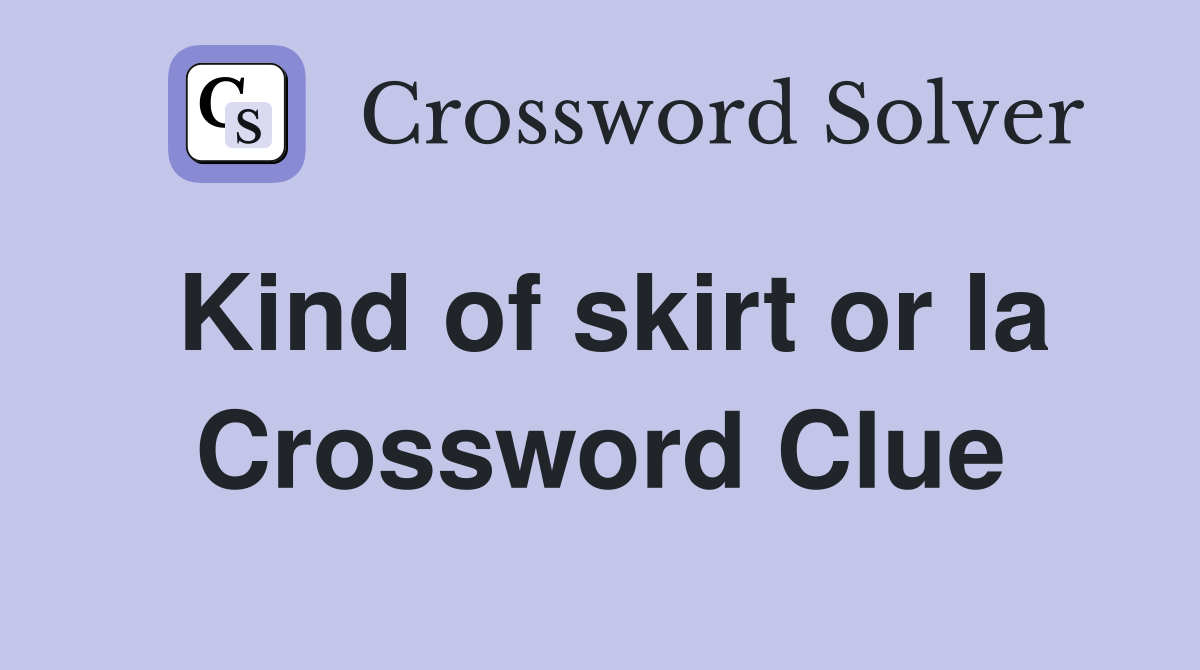 Kind of skirt or la Crossword Clue