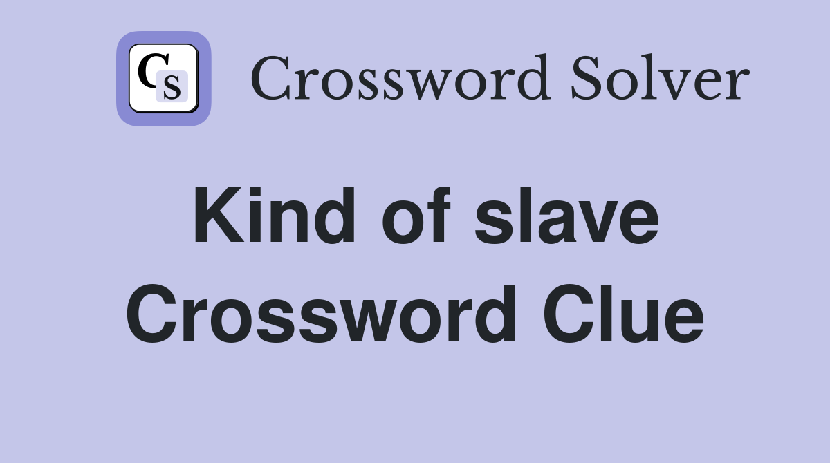 Kind of slave Crossword Clue