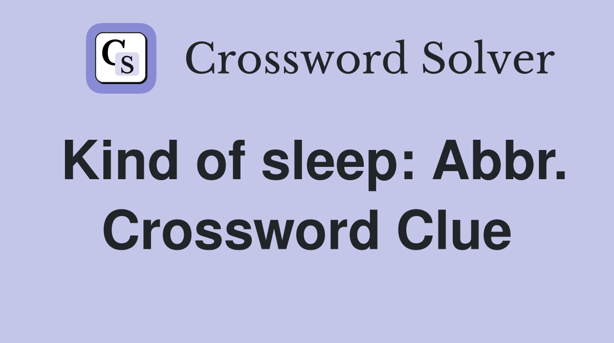 Kind of sleep: Abbr. Crossword Clue