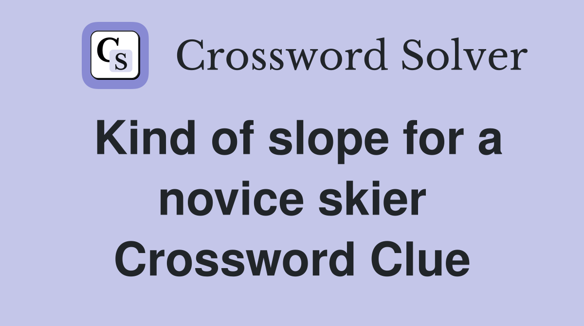 Kind of slope for a novice skier Crossword Clue