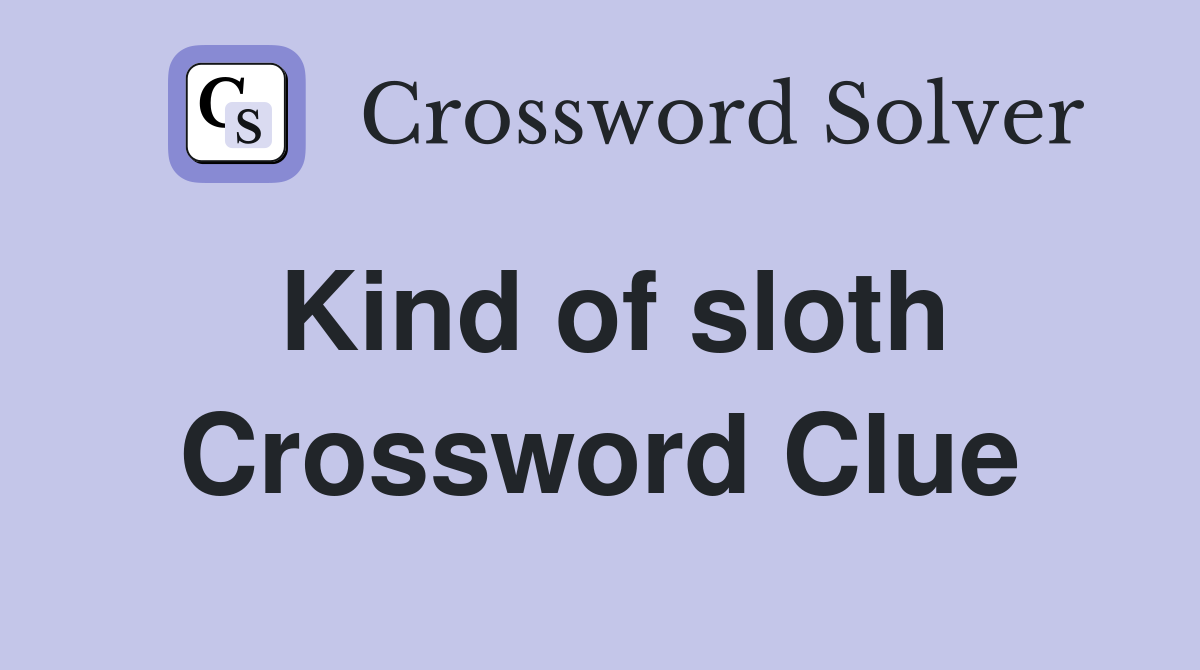 Kind of sloth Crossword Clue