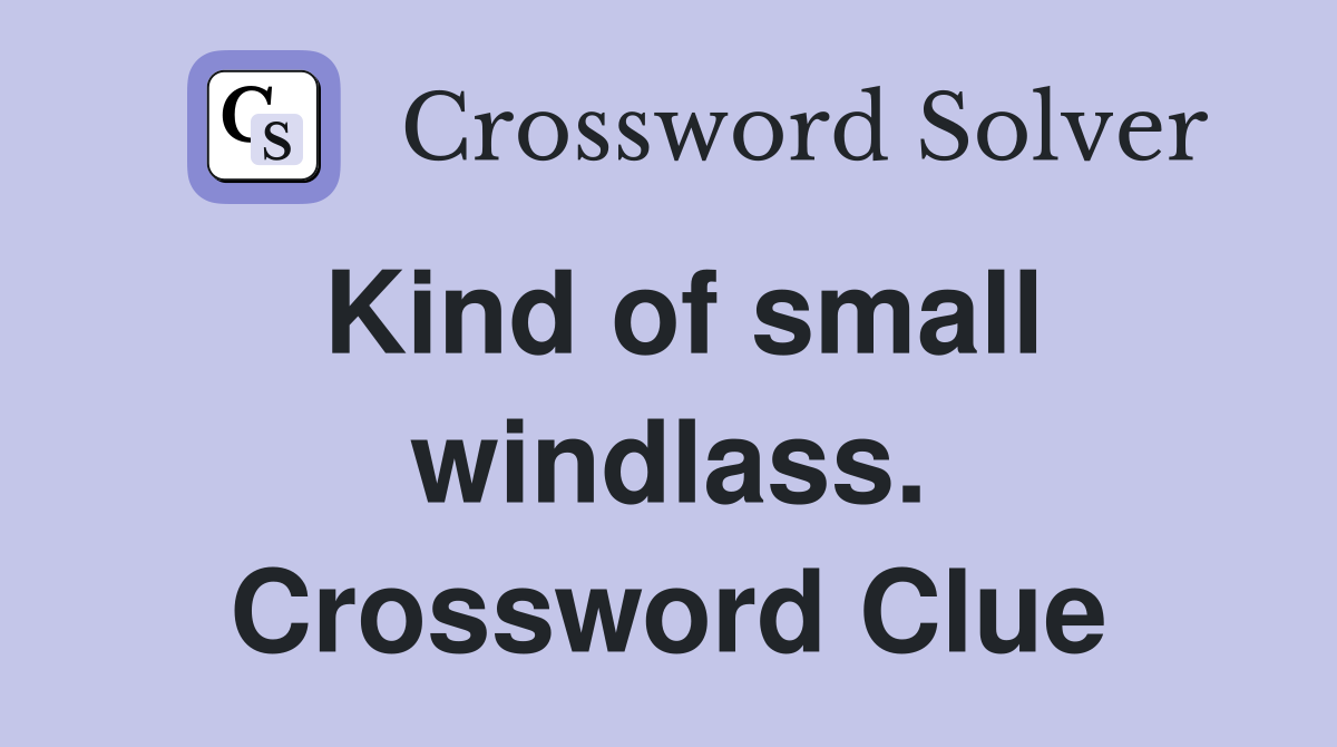 Kind of small windlass. Crossword Clue