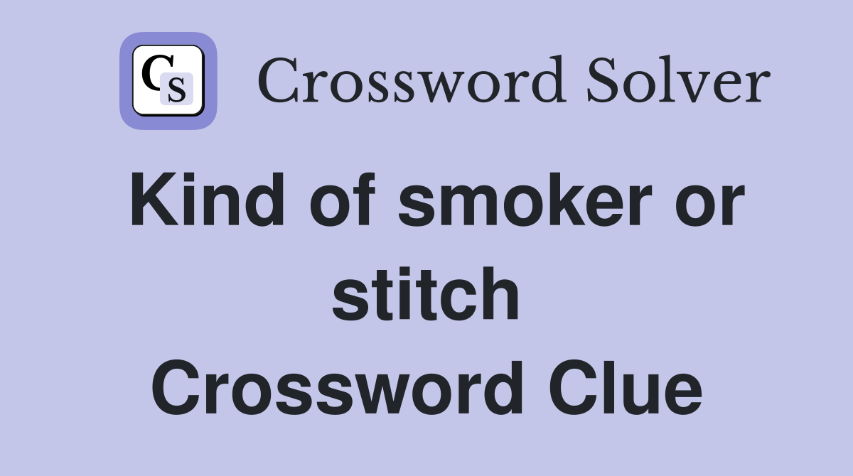 Kind of smoker or stitch Crossword Clue