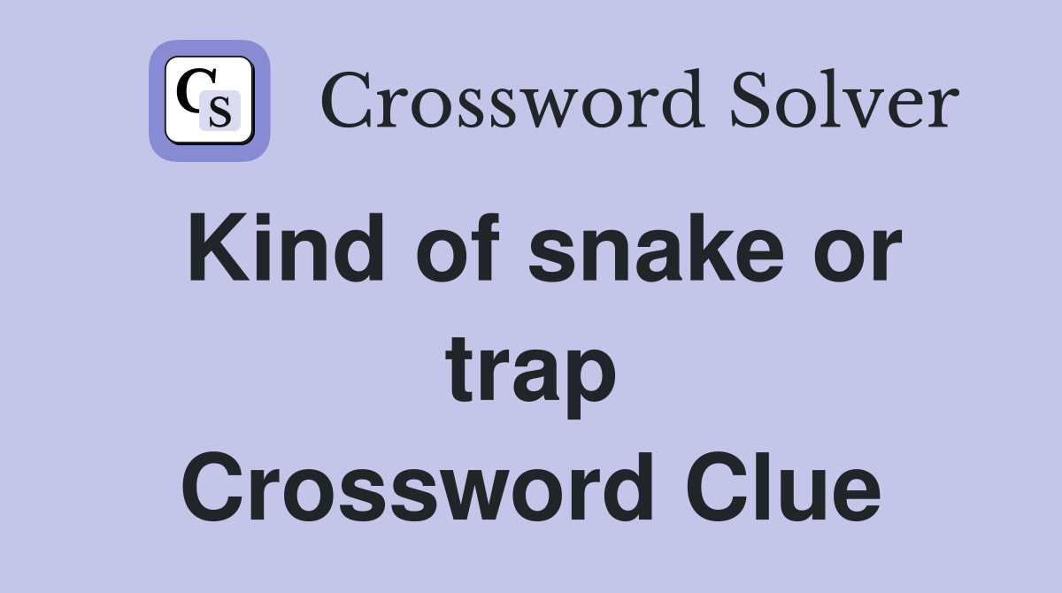 Kind of snake or trap Crossword Clue