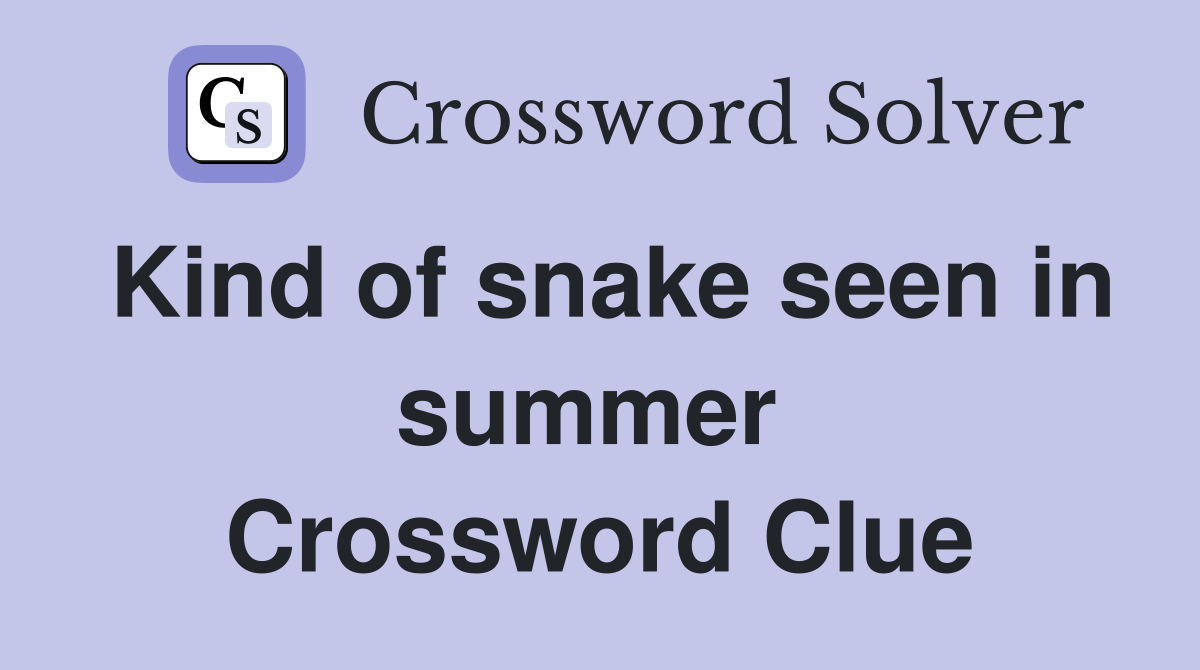Kind of snake seen in summer  Crossword Clue