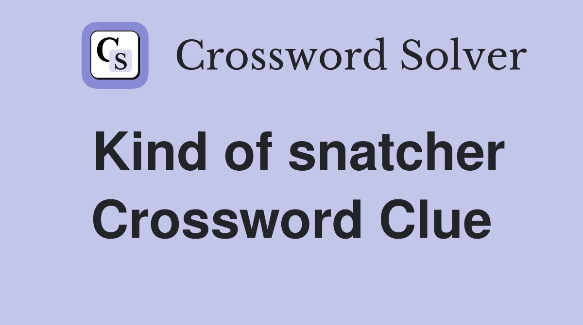 Kind of snatcher Crossword Clue