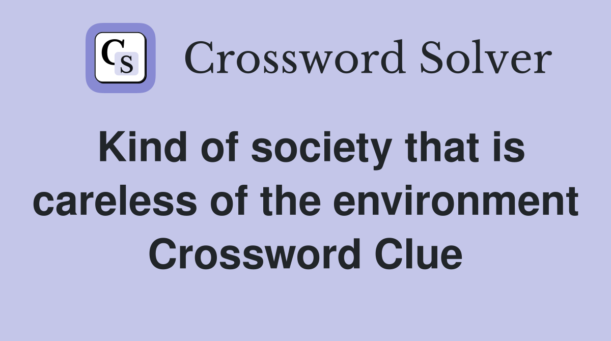 Kind of society that is careless of the environment Crossword Clue