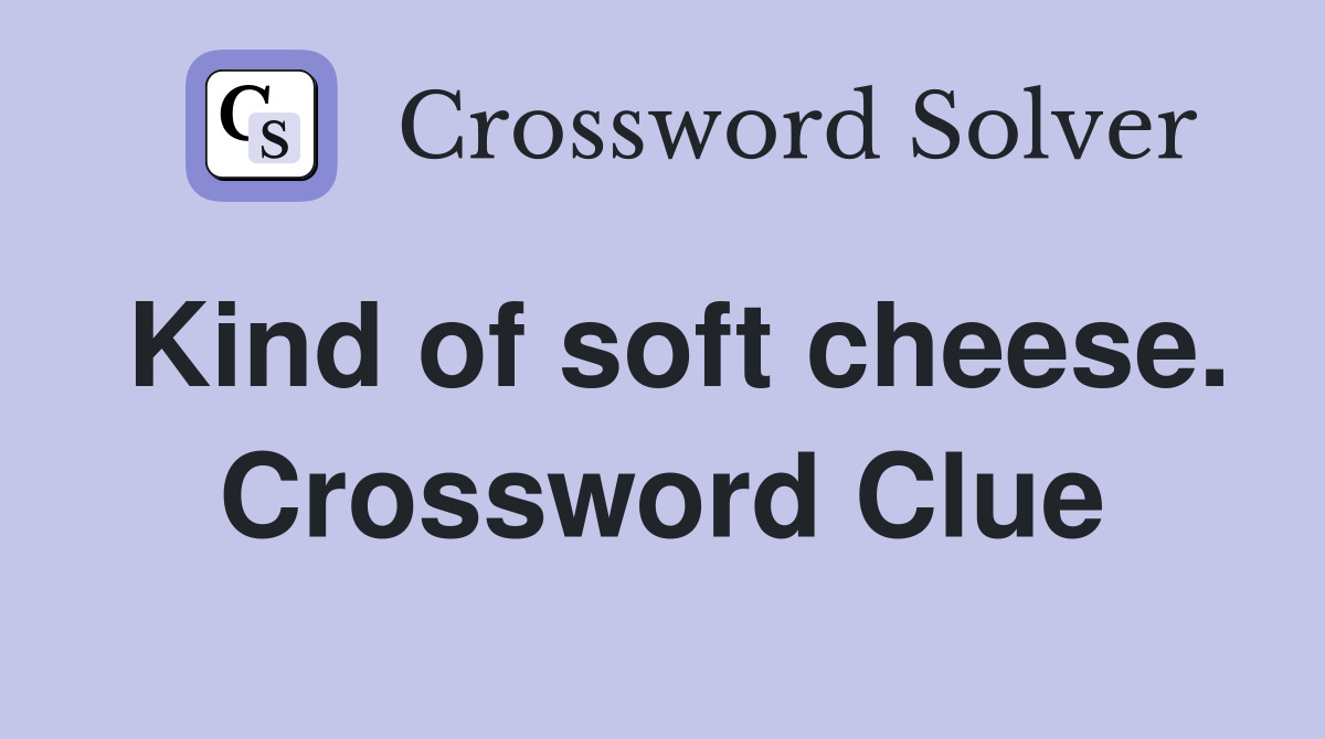 Kind of soft cheese. Crossword Clue
