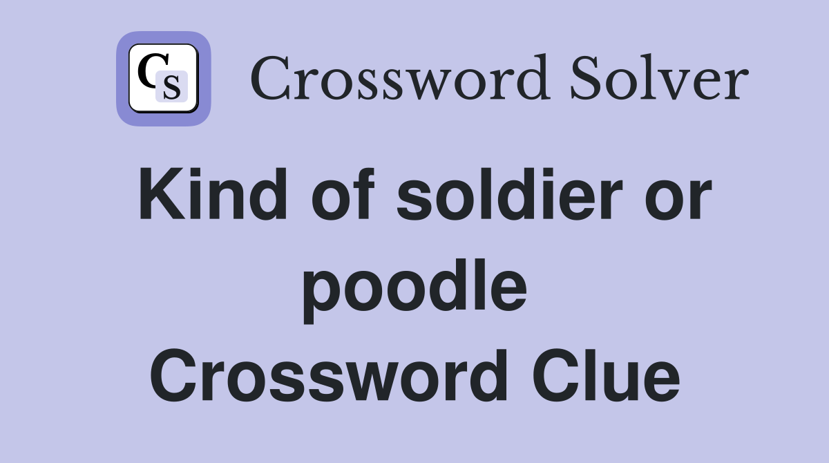 Kind of soldier or poodle Crossword Clue