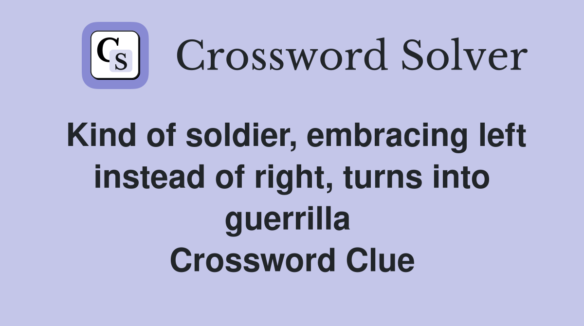 Kind of soldier, embracing left instead of right, turns into guerrilla  Crossword Clue