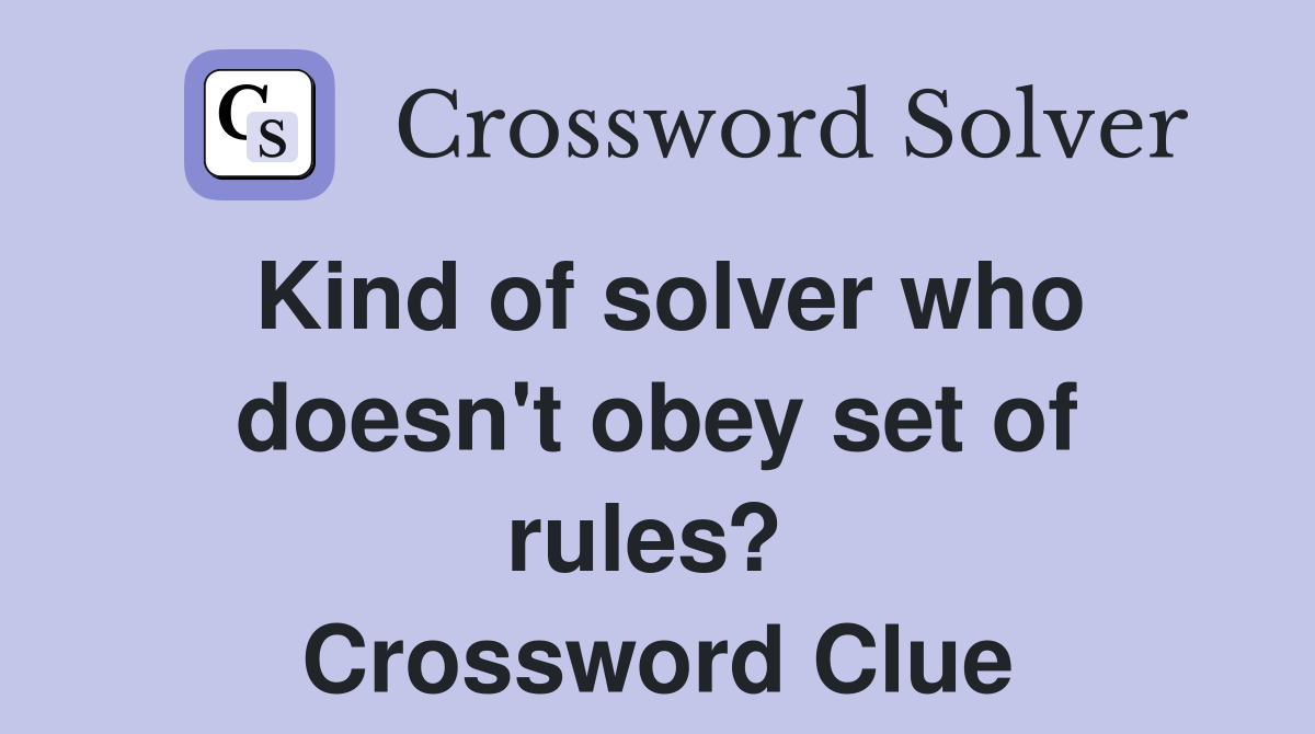Kind of solver who doesn't obey set of rules?  Crossword Clue