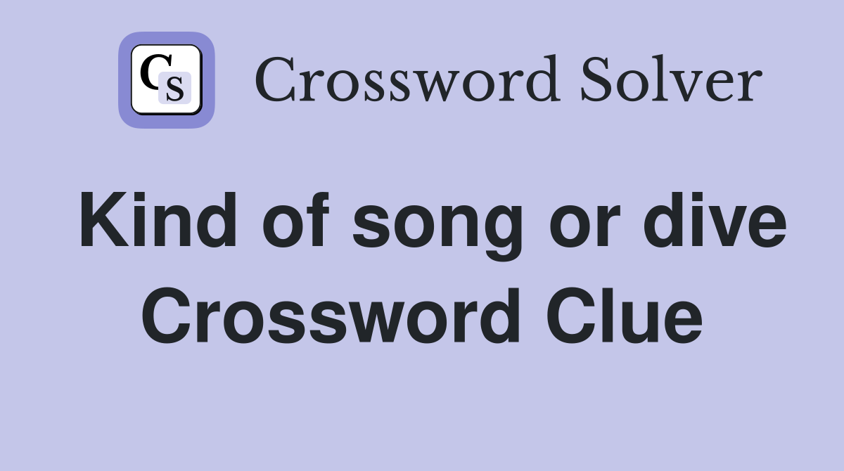 Kind of song or dive Crossword Clue