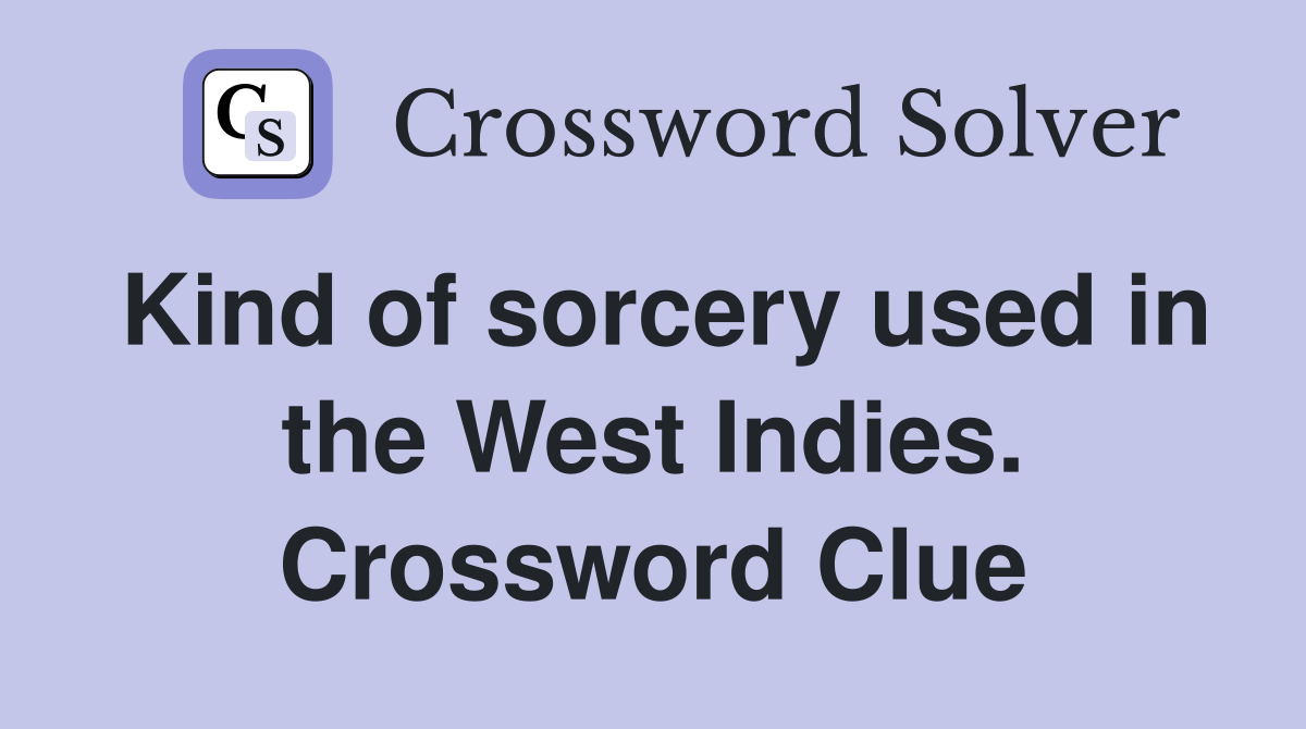 Kind of sorcery used in the West Indies. Crossword Clue