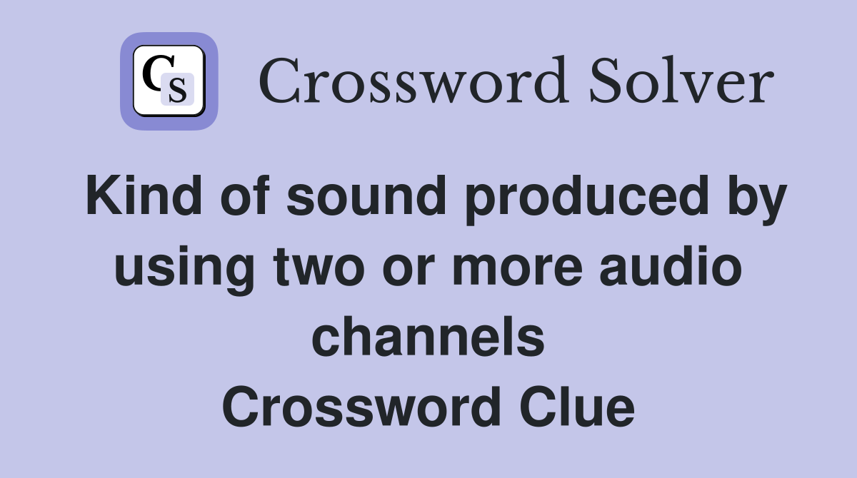 Kind of sound produced by using two or more audio channels Crossword Clue