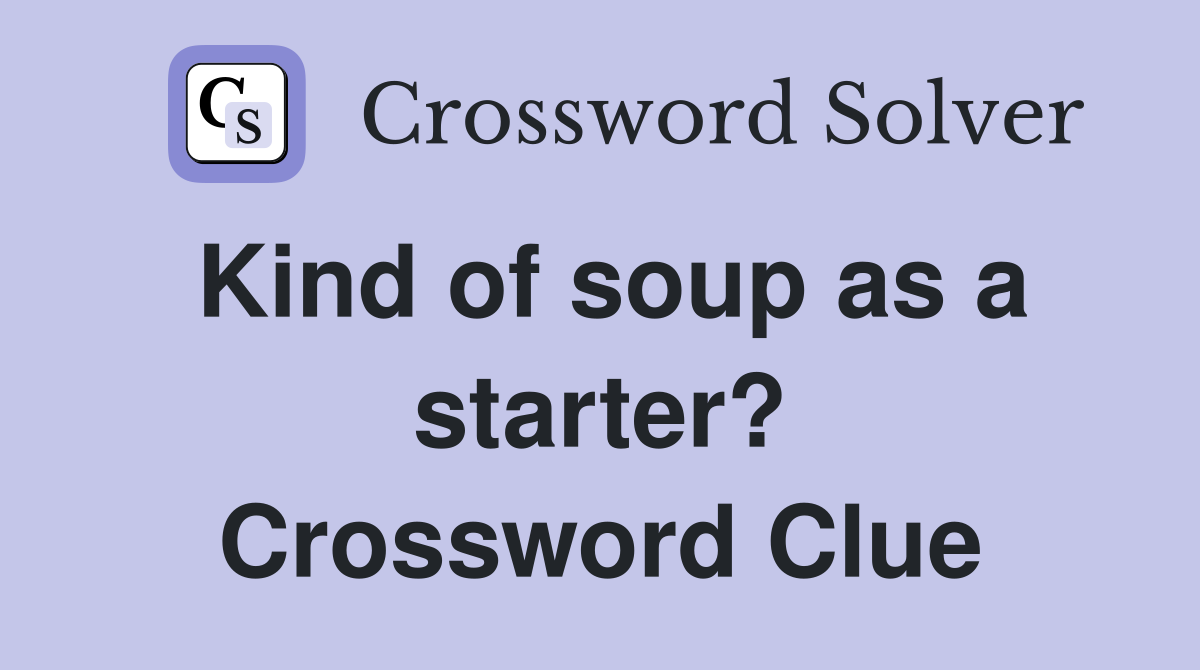 Kind of soup as a starter? Crossword Clue