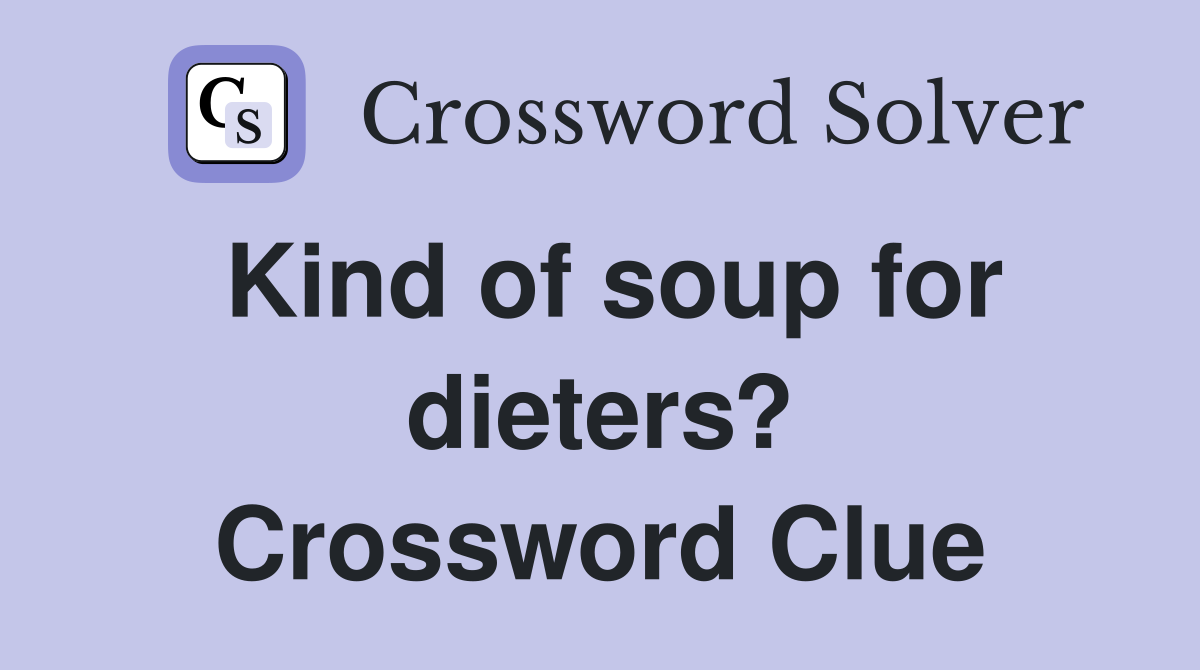 Kind of soup for dieters? Crossword Clue