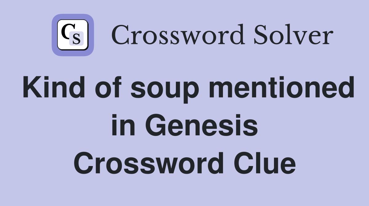 Kind of soup mentioned in Genesis Crossword Clue