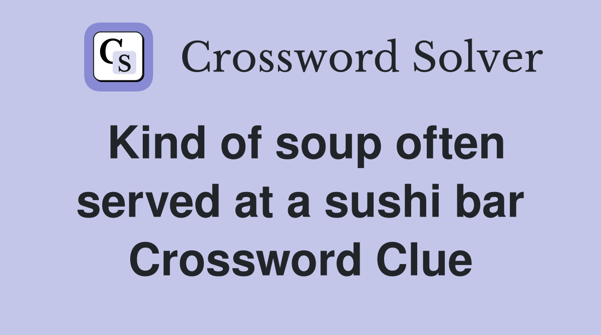 Kind of soup often served at a sushi bar Crossword Clue
