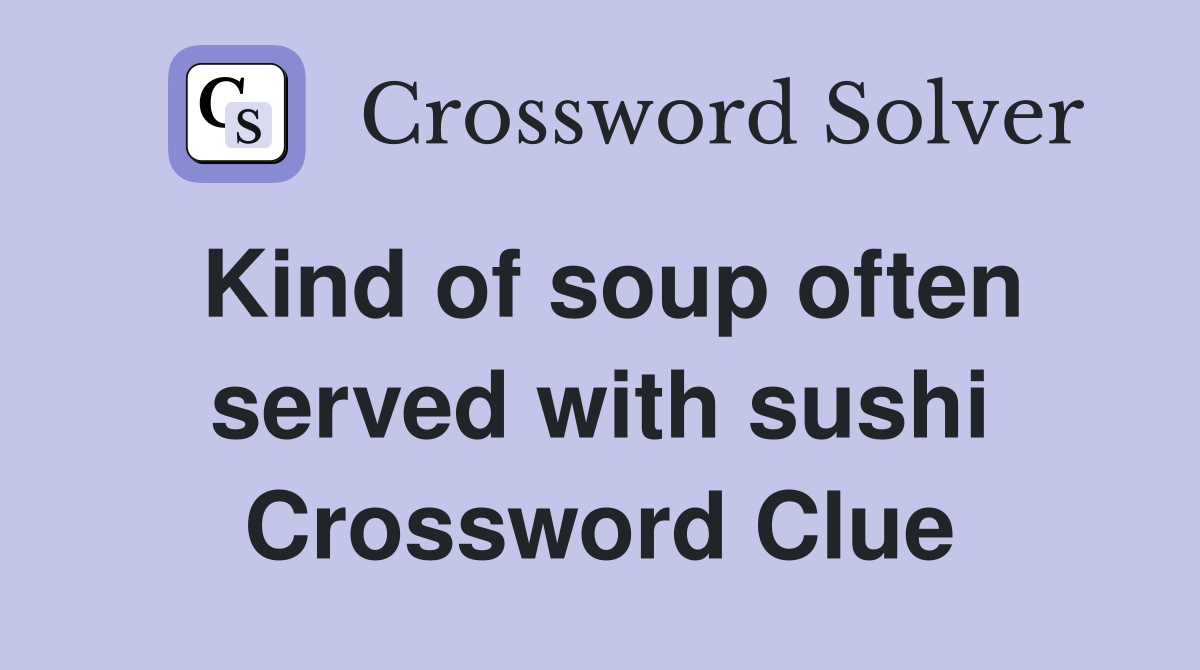 Kind of soup often served with sushi Crossword Clue