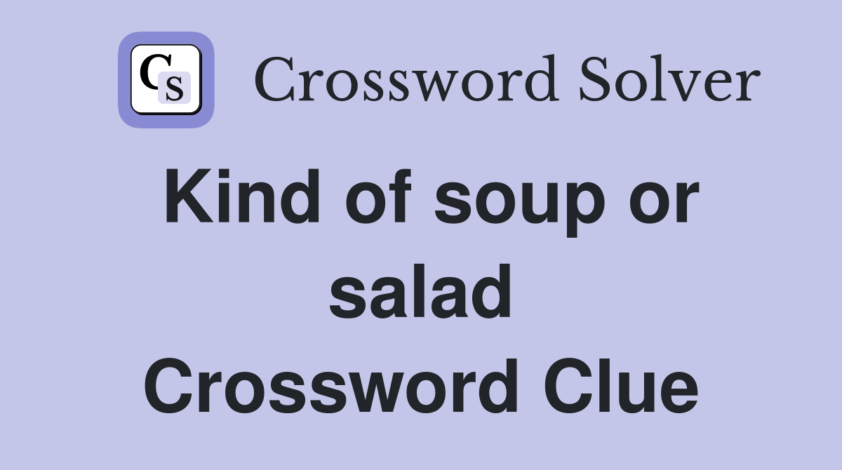 Kind of soup or salad Crossword Clue