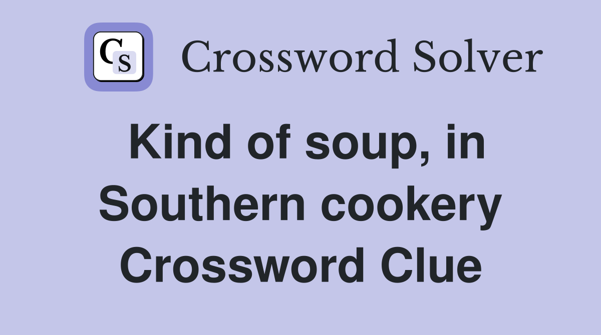 Kind of soup, in Southern cookery Crossword Clue