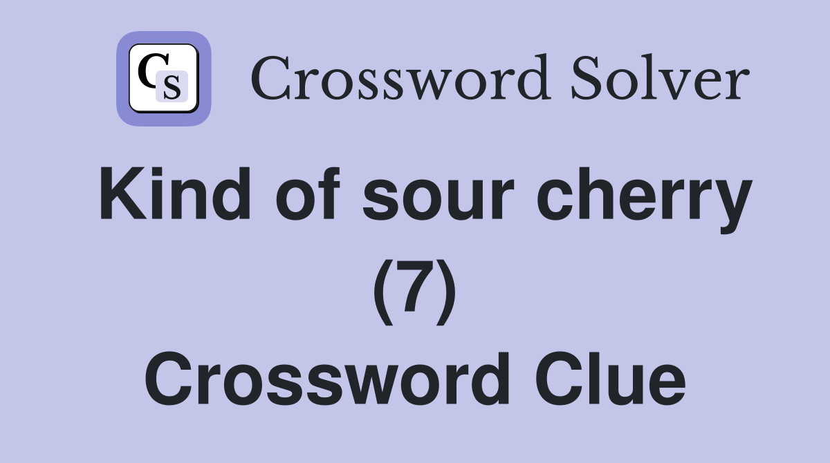 Kind of sour cherry (7) Crossword Clue