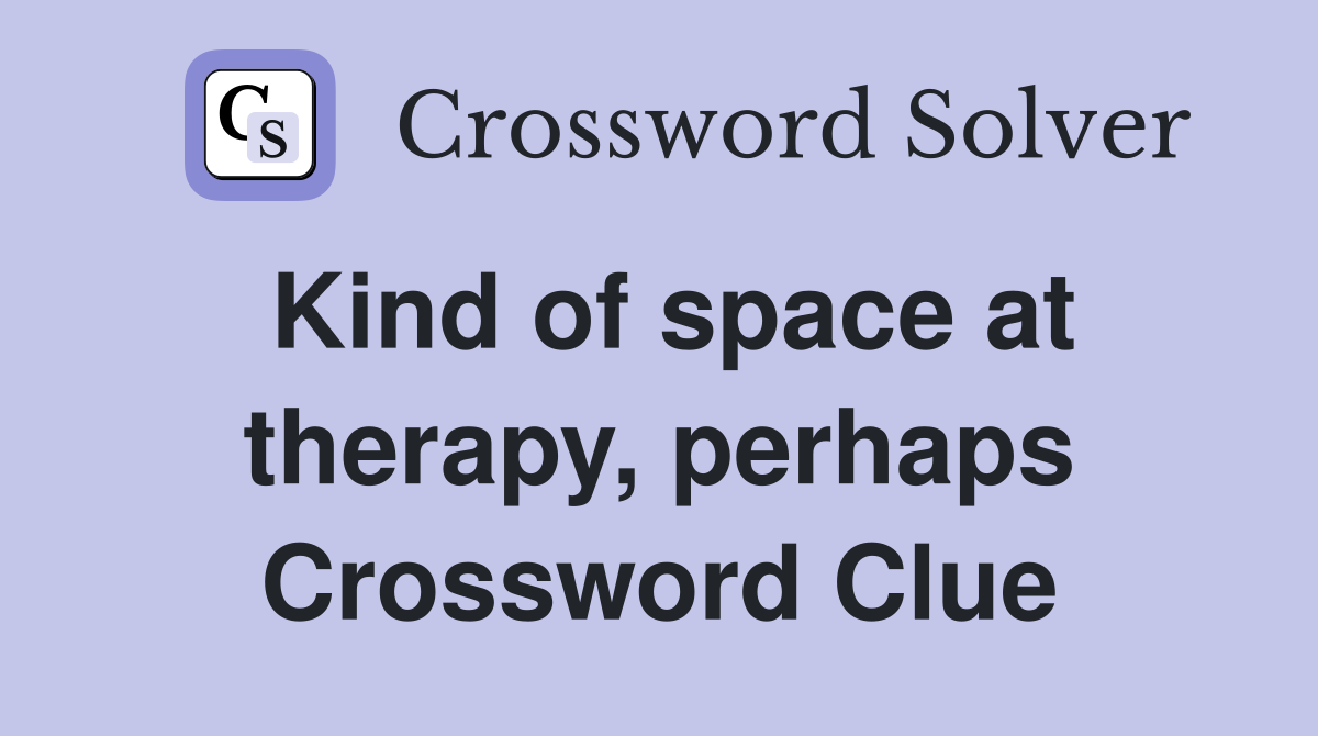 Kind of space at therapy, perhaps Crossword Clue