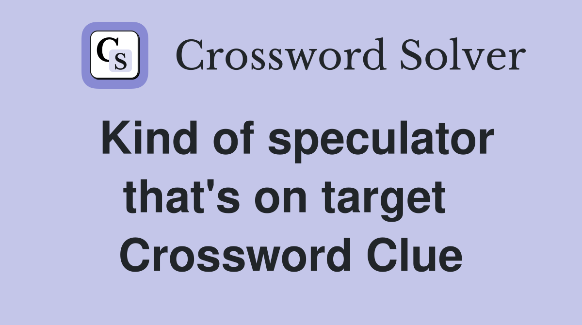 Kind of speculator that's on target  Crossword Clue
