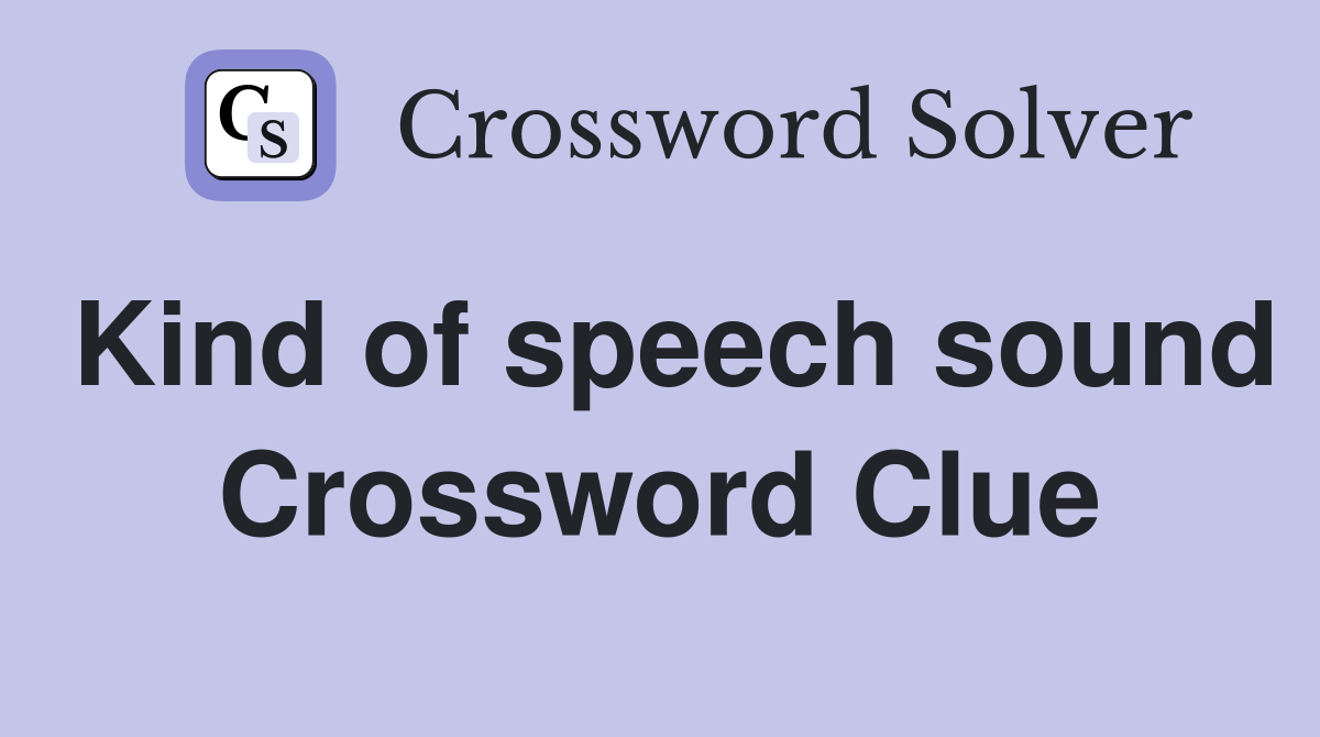 Kind of speech sound Crossword Clue