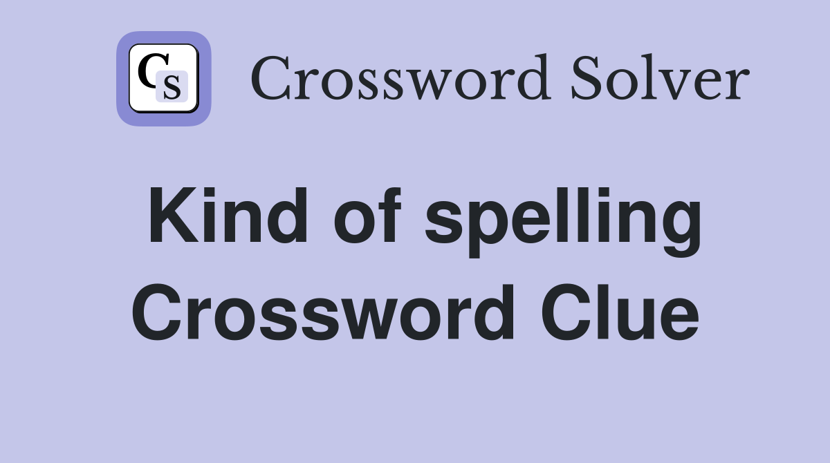 Kind of spelling Crossword Clue