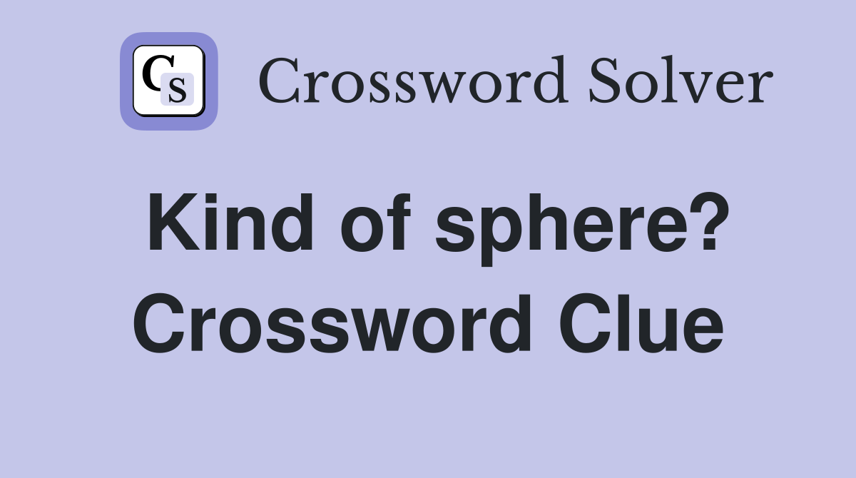 Kind of sphere? Crossword Clue