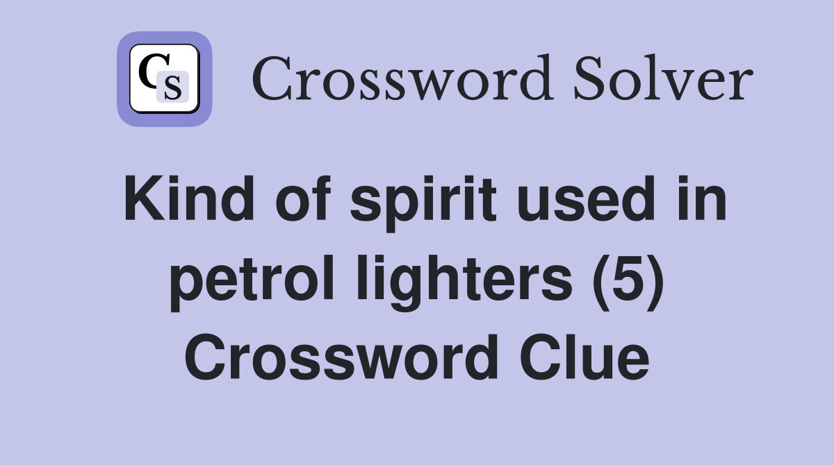 Kind of spirit used in petrol lighters (5) Crossword Clue