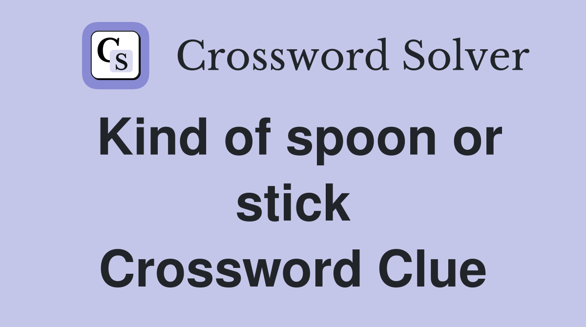 Kind of spoon or stick Crossword Clue