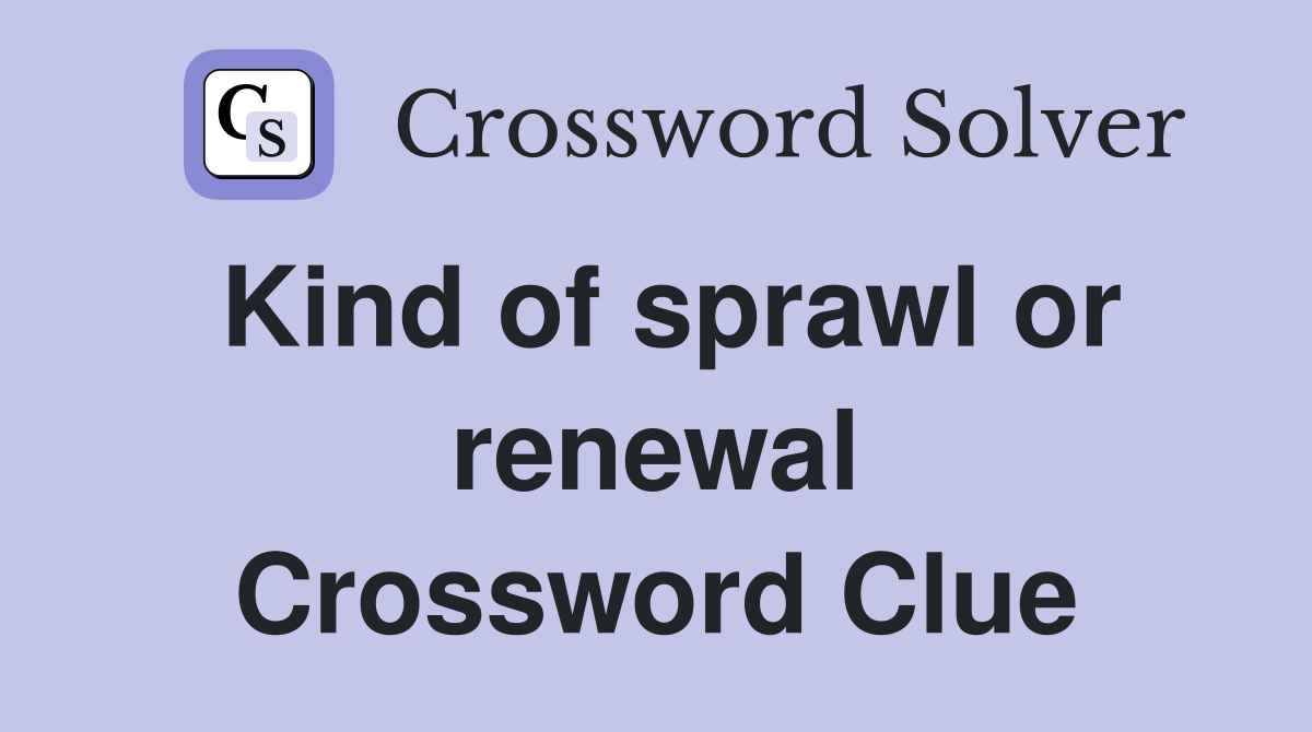 Kind of sprawl or renewal Crossword Clue