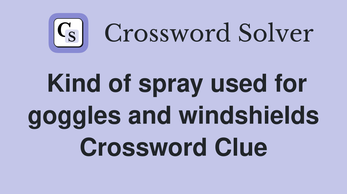 Kind of spray used for goggles and windshields Crossword Clue