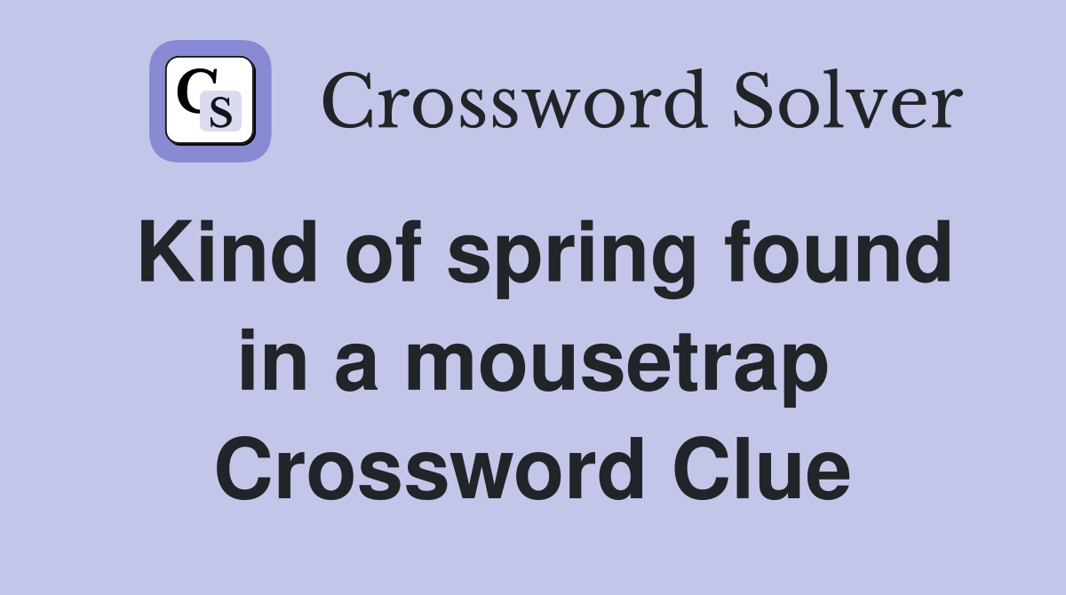 Kind of spring found in a mousetrap Crossword Clue