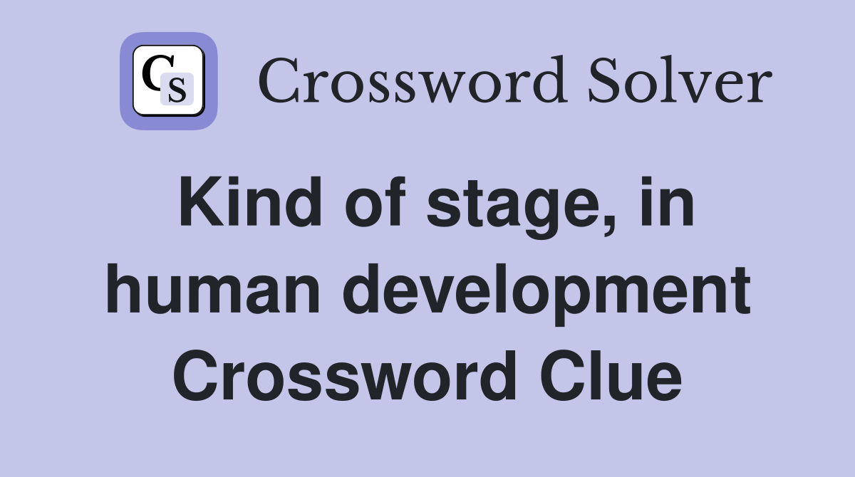 Kind of stage, in human development Crossword Clue